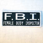 Wholesale F.B.I. FEMALE BODY INSPECTOR 3 INCH PATCH (Sold by the piece or dozen ) -* CLOSEOUT AS LOW AS .75 CENTS EA